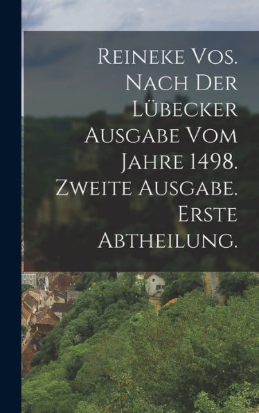 Reineke Vos. Nach Der Lübecker Ausgabe Vom Jahre 1498. Zweite Ausgabe. Erste Abtheilung. (German Edition) - 9781019063156