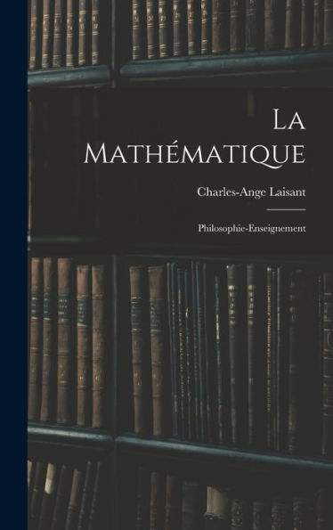 La Mathématique: Philosophie-Enseignement (French Edition) - 9781019063446