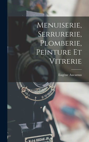 Menuiserie, Serrurerie, Plomberie, Peinture Et Vitrerie (French Edition) - 9781019063576