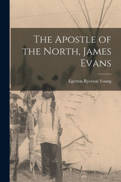 The Apostle Of The North, James Evans - 9781019064443