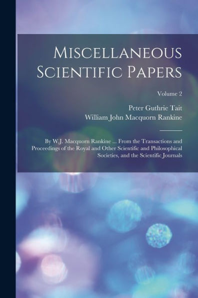 Miscellaneous Scientific Papers: By W.J. Macquorn Rankine ... From The Transactions And Proceedings Of The Royal And Other Scientific And Philosophical Societies, And The Scientific Journals; Volume 2 - 9781019064559