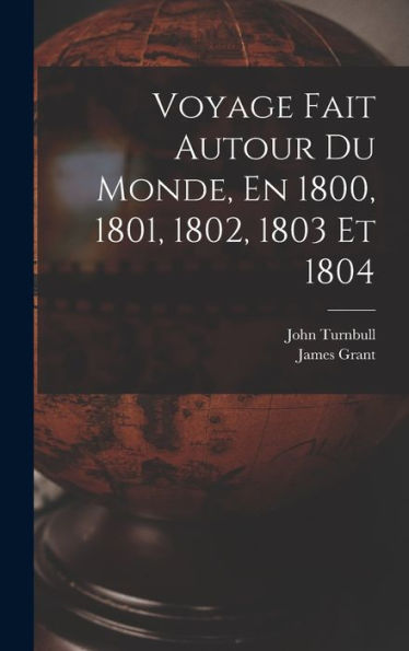 Voyage Fait Autour Du Monde, En 1800, 1801, 1802, 1803 Et 1804 (French Edition) - 9781019065204