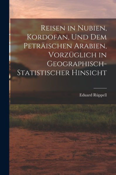 Reisen In Nubien, Kordofan, Und Dem Peträischen Arabien, Vorzüglich In Geographisch-Statistischer Hinsicht (German Edition) - 9781019066676