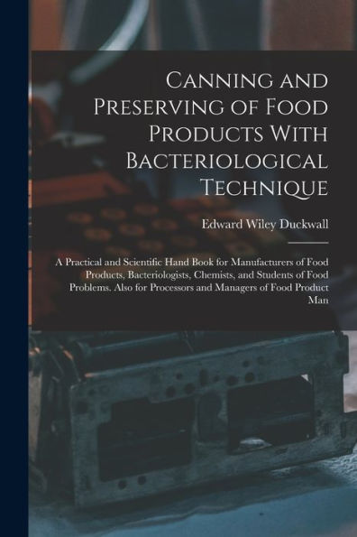 Canning And Preserving Of Food Products With Bacteriological Technique: A Practical And Scientific Hand Book For Manufacturers Of Food Products, ... Processors And Managers Of Food Product Man - 9781019066751