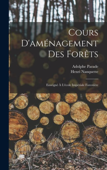 Cours D'Aménagement Des Forêts: Enseigné À L'École Impériale Forestière (French Edition) - 9781019067086