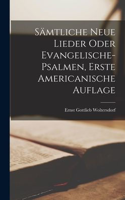Sämtliche Neue Lieder Oder Evangelische-Psalmen, Erste Americanische Auflage (German Edition) - 9781019067192