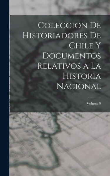 Coleccion De Historiadores De Chile Y Documentos Relativos A La Historia Nacional; Volume 9 (Spanish Edition) - 9781019069639