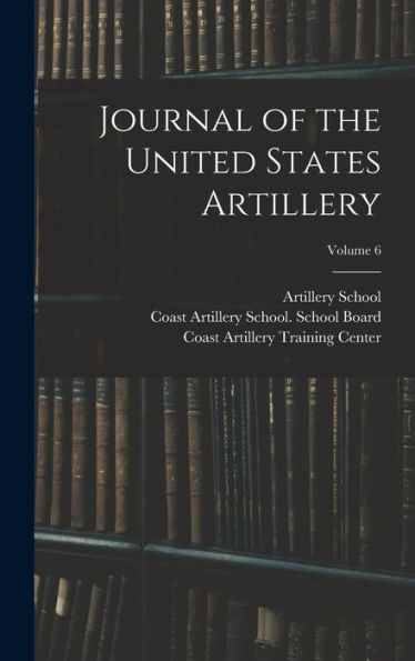 Journal Of The United States Artillery; Volume 6 - 9781019069738