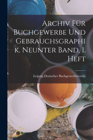 Archiv Für Buchgewerbe Und Gebrauchsgraphik. Neunter Band, 1. Heft (German Edition) - 9781019070659