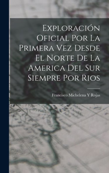 Exploración Oficial Por La Primera Vez Desde El Norte De La America Del Sur Siempre Por Rios (Spanish Edition) - 9781019071748