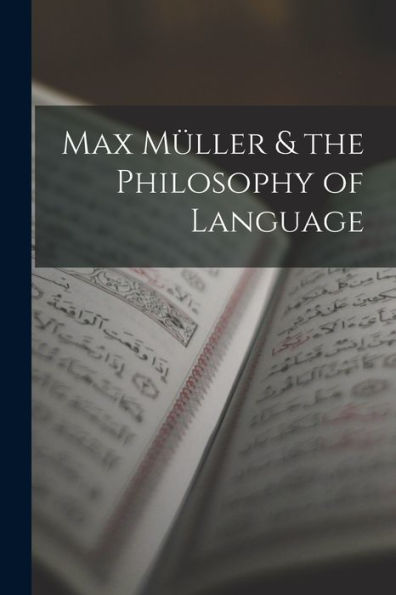 Max Müller & The Philosophy Of Language - 9781019073797