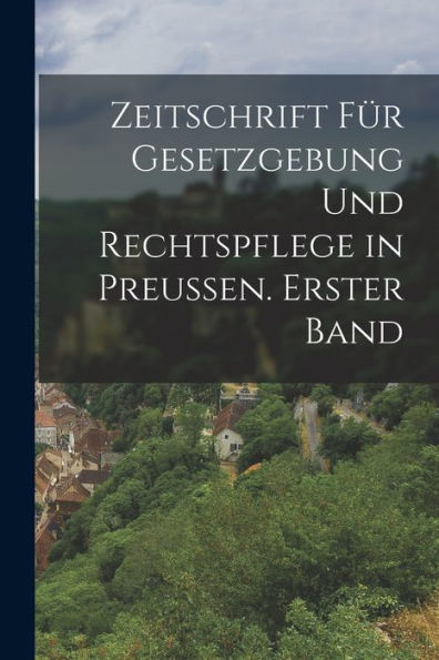 Zeitschrift Für Gesetzgebung Und Rechtspflege In Preussen. Erster Band (German Edition) - 9781019074886