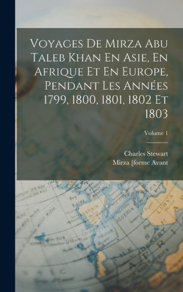 Voyages De Mirza Abu Taleb Khan En Asie, En Afrique Et En Europe, Pendant Les Années 1799, 1800, 1801, 1802 Et 1803; Volume 1 (French Edition)