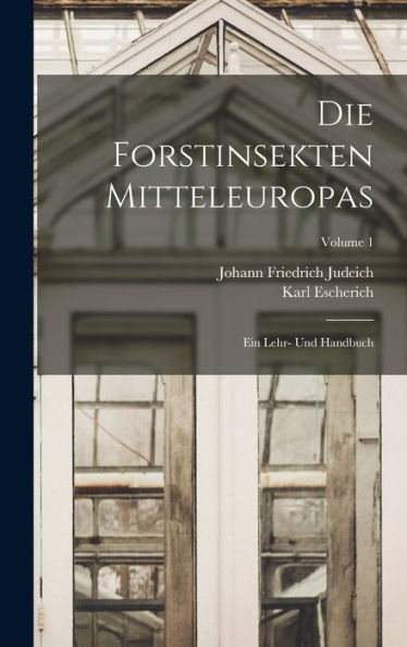 Die Forstinsekten Mitteleuropas: Ein Lehr- Und Handbuch; Volume 1 (German Edition)