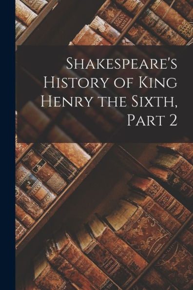 Shakespeare's History Of King Henry The Sixth, Part 2