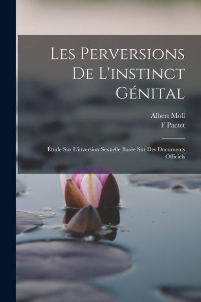 Les Perversions De L'Instinct Génital: Étude Sur L'Inversion Sexuelle Basée Sur Des Documents Officiels (French Edition) - 9781019078662