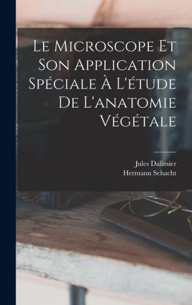 Le Microscope Et Son Application Spéciale À L'Étude De L'Anatomie Végétale (French Edition)