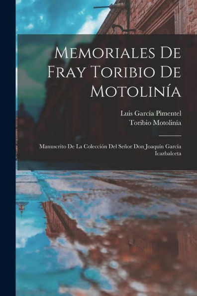 Memoriales De Fray Toribio De Motolinía: Manuscrito De La Colección Del Señor Don Joaquín García Icazbalceta (Spanish Edition)