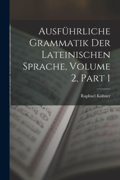 Ausführliche Grammatik Der Lateinischen Sprache, Volume 2, Part 1 (German Edition) - 9781019080436