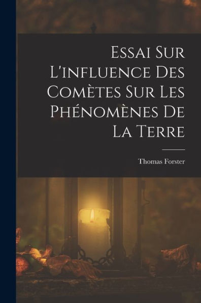 Essai Sur L'Influence Des Comètes Sur Les Phénomènes De La Terre (French Edition)
