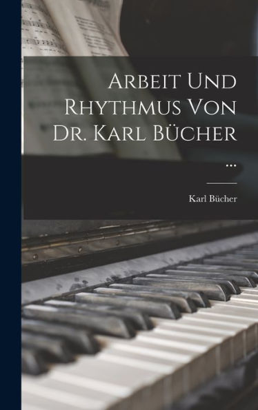 Arbeit Und Rhythmus Von Dr. Karl Bücher ... (German Edition)