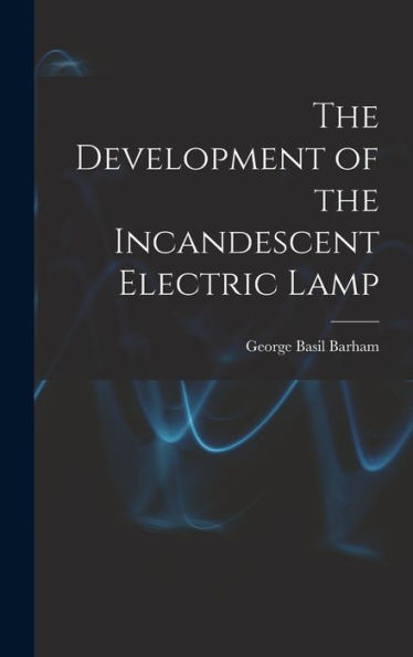 The Development Of The Incandescent Electric Lamp