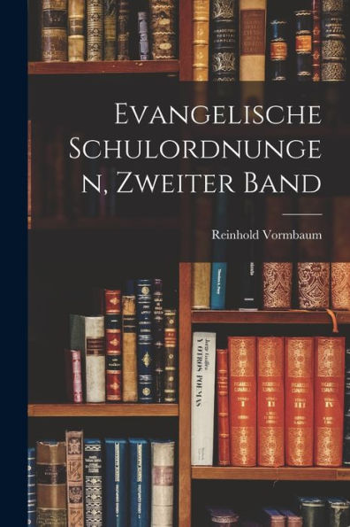 Evangelische Schulordnungen, Zweiter Band (German Edition)