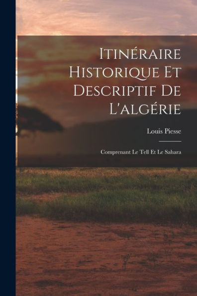 Itinéraire Historique Et Descriptif De L'Algérie: Comprenant Le Tell Et Le Sahara (French Edition)
