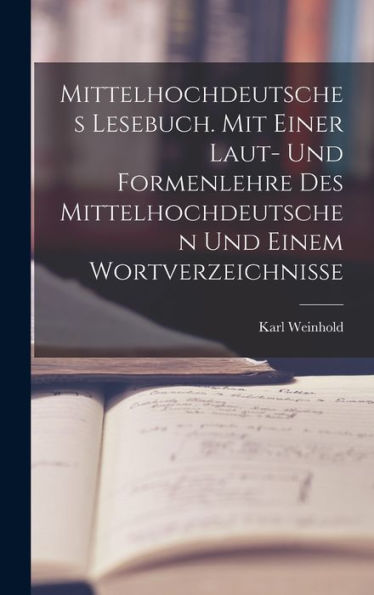 Mittelhochdeutsches Lesebuch. Mit Einer Laut- Und Formenlehre Des Mittelhochdeutschen Und Einem Wortverzeichnisse (German Edition)