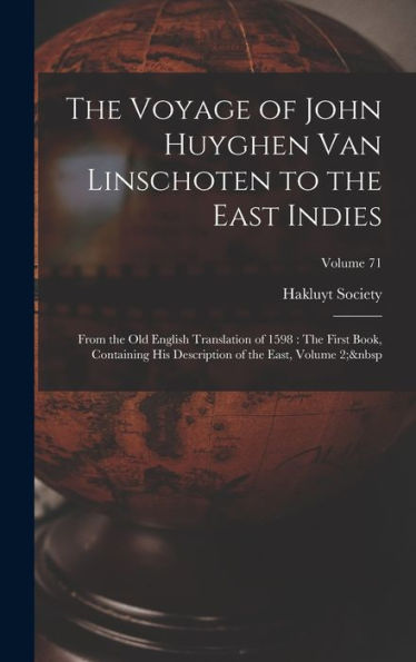 The Voyage Of John Huyghen Van Linschoten To The East Indies: From The Old English Translation Of 1598: The First Book, Containing His Description Of The East, Volume 2; Volume 71 (Dutch Edition)