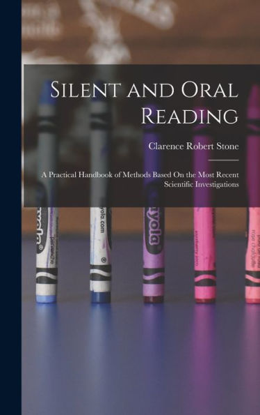 Silent And Oral Reading: A Practical Handbook Of Methods Based On The Most Recent Scientific Investigations