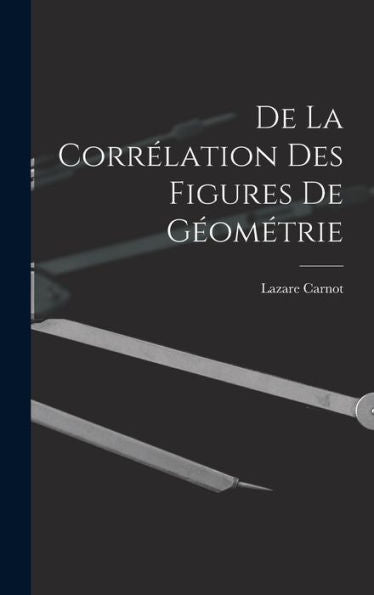 De La Corrélation Des Figures De Géométrie (French Edition)