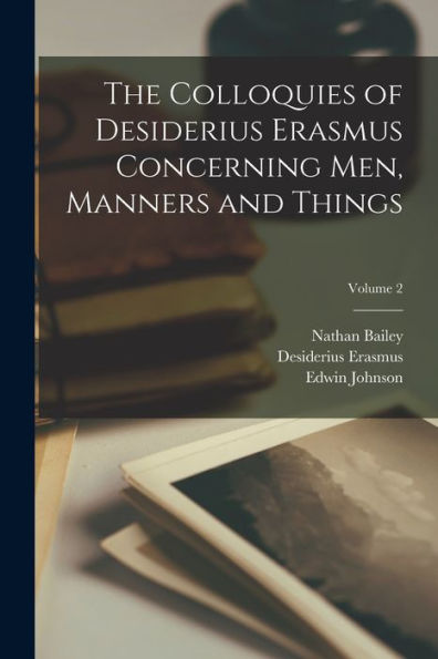 The Colloquies Of Desiderius Erasmus Concerning Men, Manners And Things; Volume 2