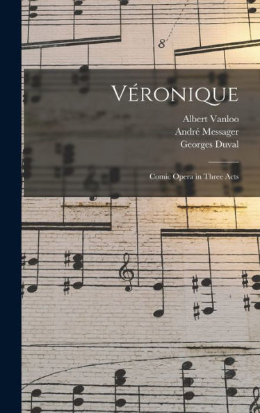 Véronique: Comic Opera In Three Acts