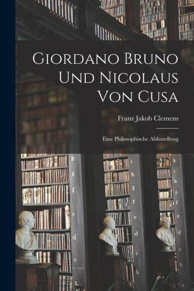 Giordano Bruno Und Nicolaus Von Cusa: Eine Philosophische Abhandlung (German Edition)