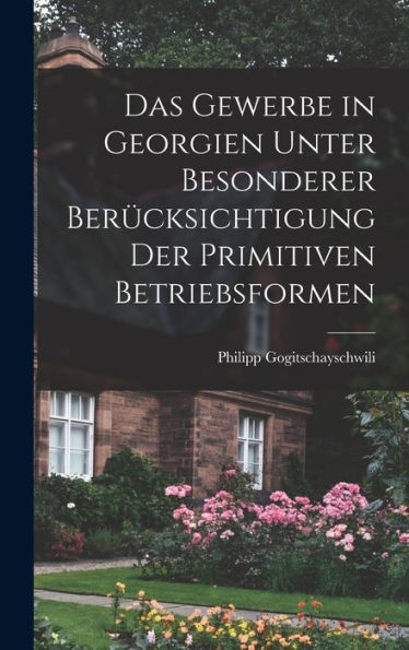 Das Gewerbe In Georgien Unter Besonderer Berücksichtigung Der Primitiven Betriebsformen (German Edition) - 9781019150702