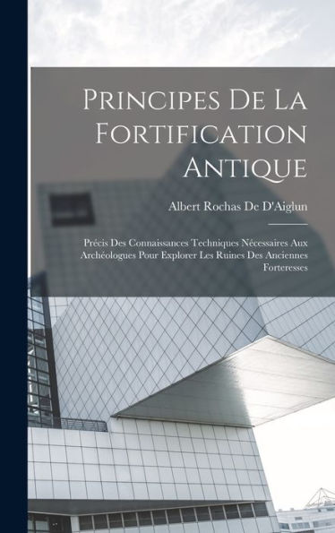 Principes De La Fortification Antique: Précis Des Connaissances Techniques Nécessaires Aux Archéologues Pour Explorer Les Ruines Des Anciennes Forteresses (French Edition) - 9781019151020