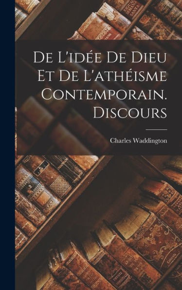 De L'Idée De Dieu Et De L'Athéisme Contemporain. Discours (French Edition)