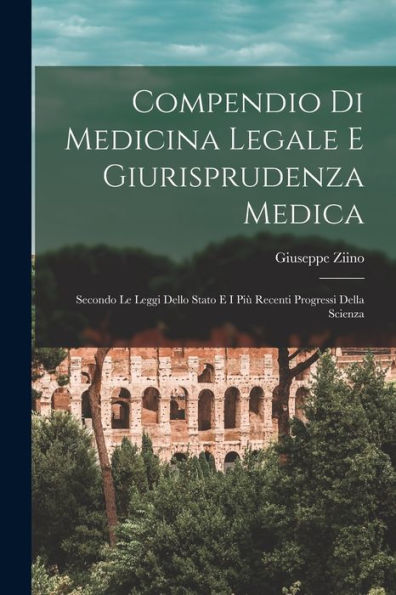 Compendio Di Medicina Legale E Giurisprudenza Medica: Secondo Le Leggi Dello Stato E I Più Recenti Progressi Della Scienza (Italian Edition)
