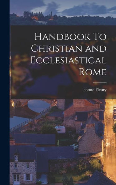 Handbook To Christian And Ecclesiastical Rome - 9781019153291