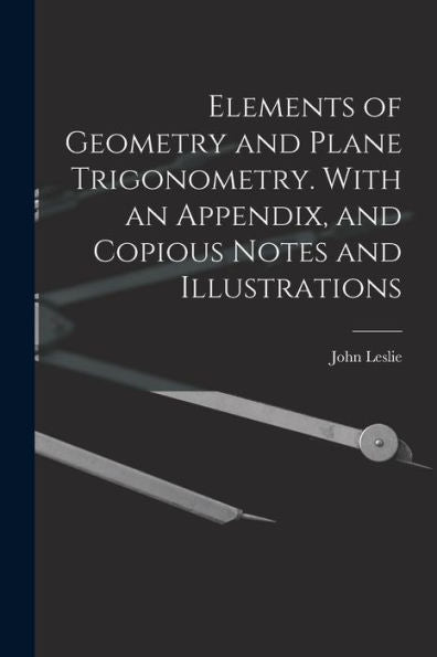 Elements Of Geometry And Plane Trigonometry. With An Appendix, And Copious Notes And Illustrations - 9781019156735