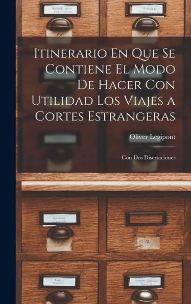 Itinerario En Que Se Contiene El Modo De Hacer Con Utilidad Los Viajes A Cortes Estrangeras: Con Dos Disertaciones (Spanish Edition)