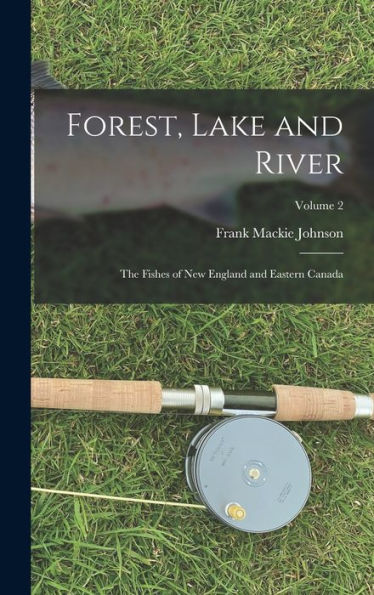 Forest, Lake And River; The Fishes Of New England And Eastern Canada; Volume 2