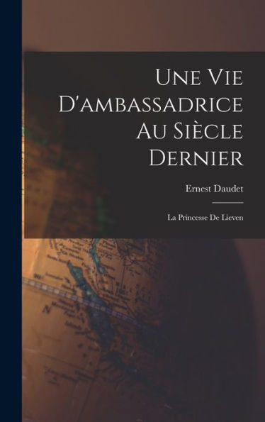 Une Vie D'Ambassadrice Au Siècle Dernier: La Princesse De Lieven (French Edition)