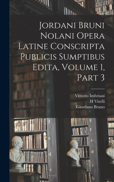 Jordani Bruni Nolani Opera Latine Conscripta Publicis Sumptibus Edita, Volume 1, Part 3 (Latin Edition) - 9781019159415