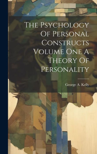 The Psychology Of Personal Constructs Volume One A Theory Of Personality - 9781019369623