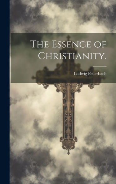 The Essence Of Christianity. (German Edition)