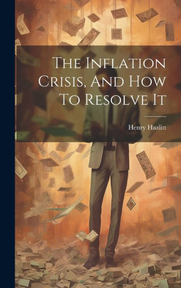 The Inflation Crisis, And How To Resolve It - 9781019370476