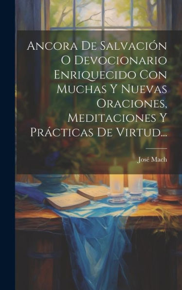 Ancora De Salvación O Devocionario Enriquecido Con Muchas Y Nuevas Oraciones, Meditaciones Y Prácticas De Virtud... (Spanish Edition)
