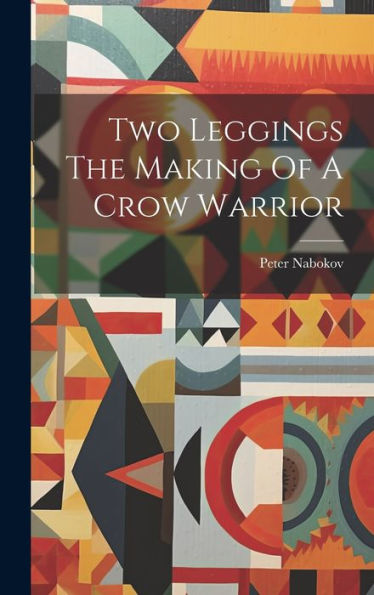 Two Leggings The Making Of A Crow Warrior